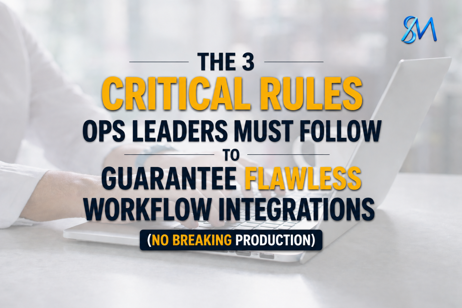 When Operations Leads Before Deployment, Enterprise Workflow Integrations Deliver on Their Full Promise
