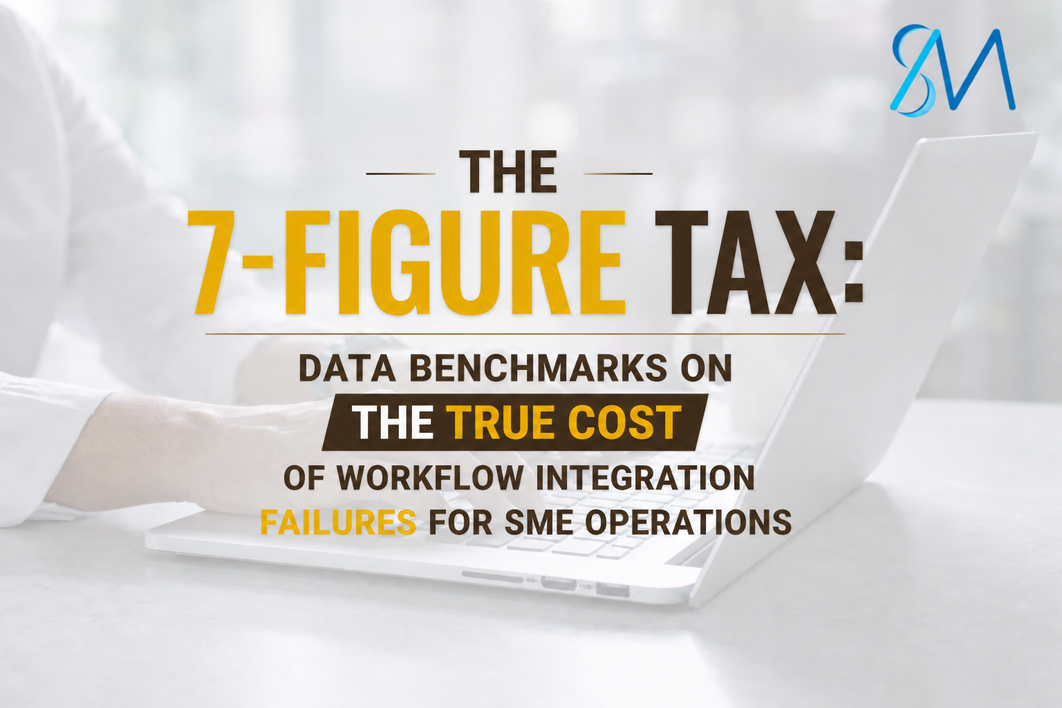 The 7-Figure Tax: Data Benchmarks on the True Cost of Workflow Integration Failures for SME Operations
