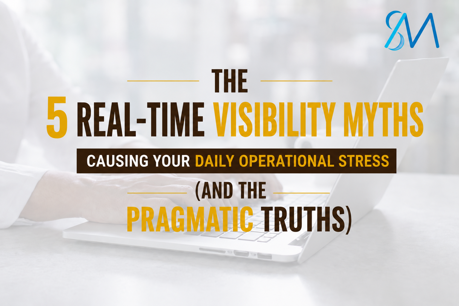 The 5 Real-Time Visibility Myths Causing Your Daily Operational Stress (and the Pragmatic Truths Every Enterprise Leader Needs to Hear)