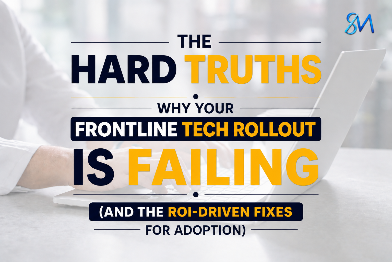 The Gap Between Deployed and Used: Why Frontline Tech Rollout Adoption Determines Your Real ROI