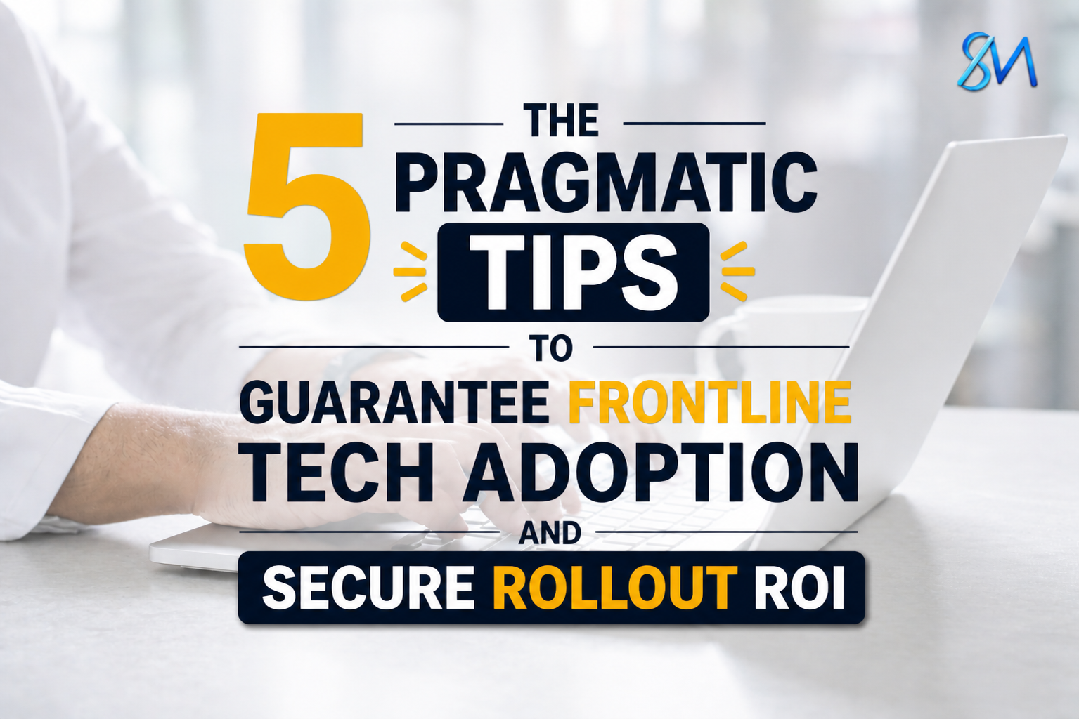 The 5 Conditions That Make Frontline Tech Adoption Predictable and Protect Rollout ROI