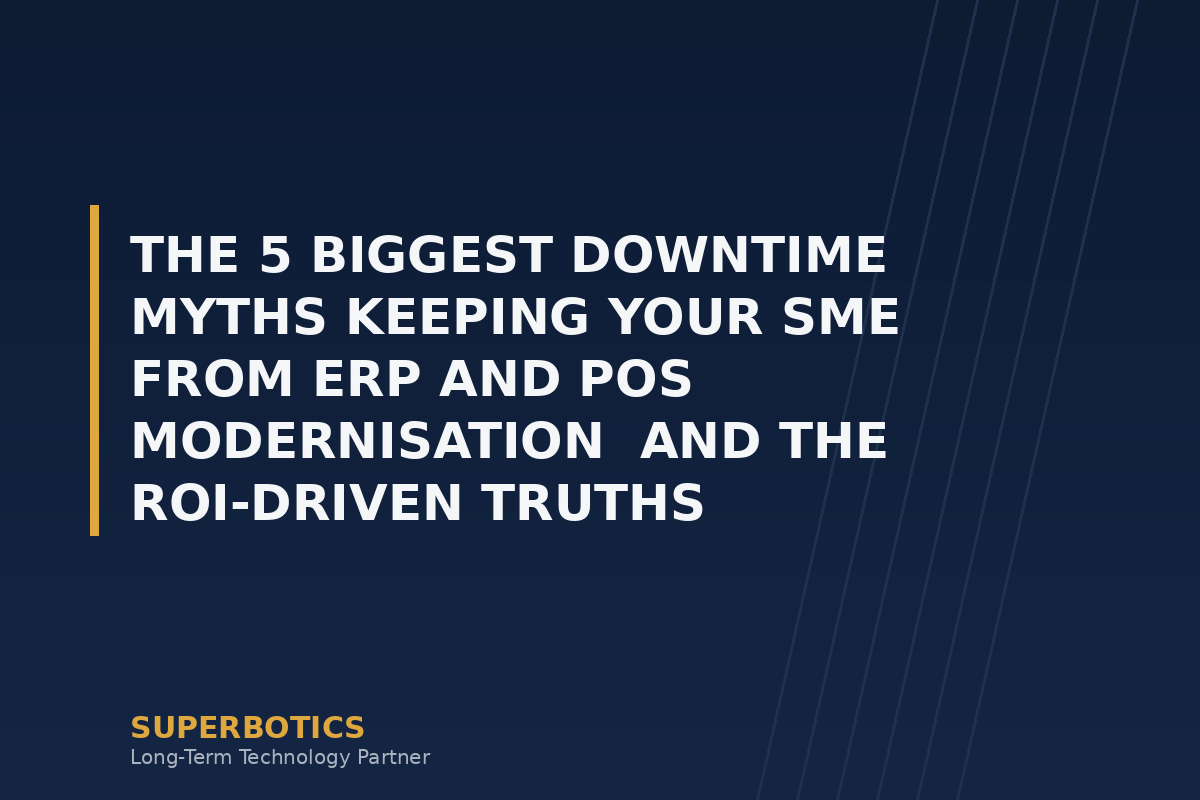 The 5 Biggest Downtime Myths Keeping Your SME From ERP and POS Modernisation  And the ROI-Driven Truths