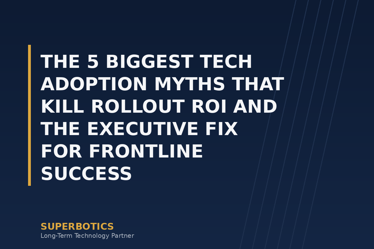 The 5 Biggest Tech Adoption Myths That Kill Rollout ROI and The Executive Fix for Frontline Success