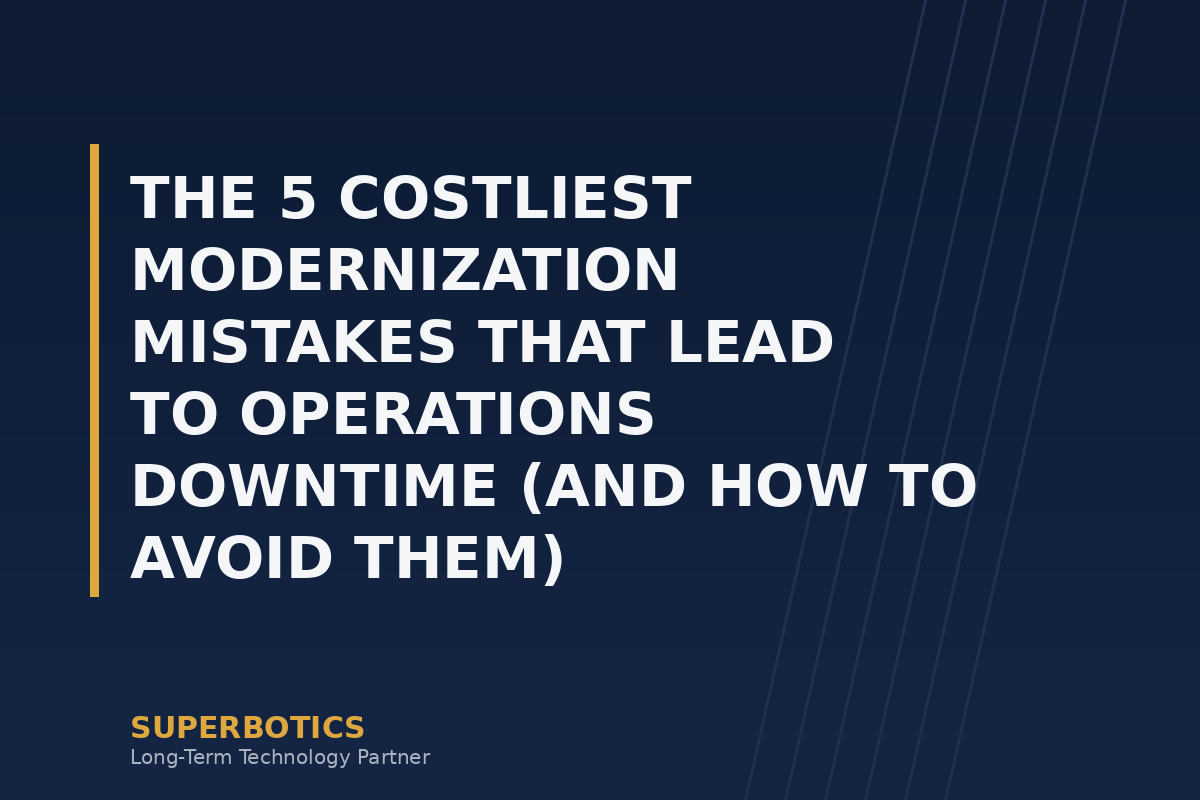 The 5 Costliest Modernization Mistakes That Lead to Operations Downtime (And How to Avoid Them)
