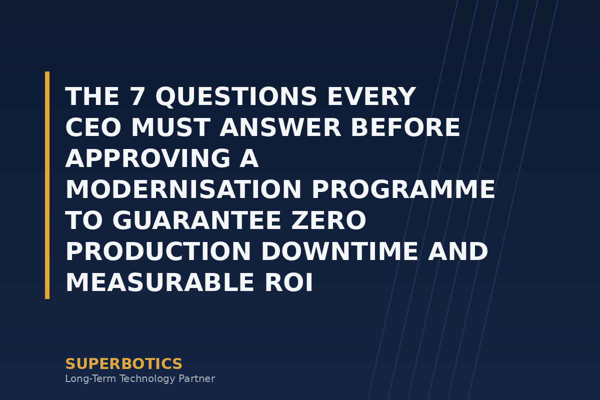 The 7 Questions Every CEO Must Answer Before Approving a Modernisation Programme to Guarantee Zero Production Downtime and Measurable ROI