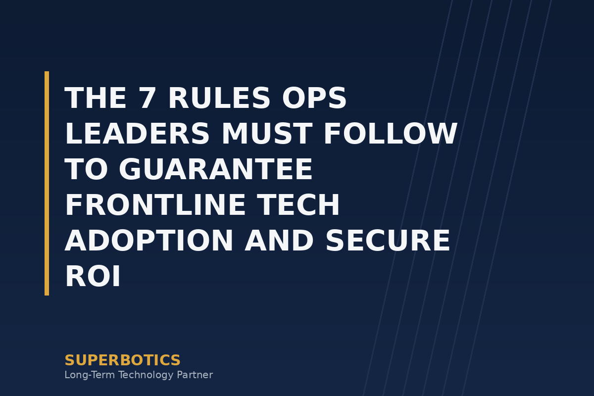 The 7 Rules Ops Leaders Must Follow to Guarantee Frontline Tech Adoption and Secure ROI