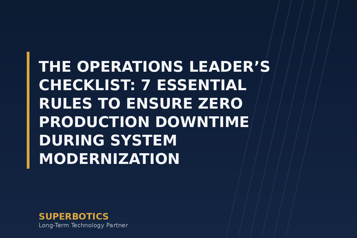 The Operations Leader’s Checklist: 7 Essential Rules to Ensure Zero Production Downtime During System Modernization