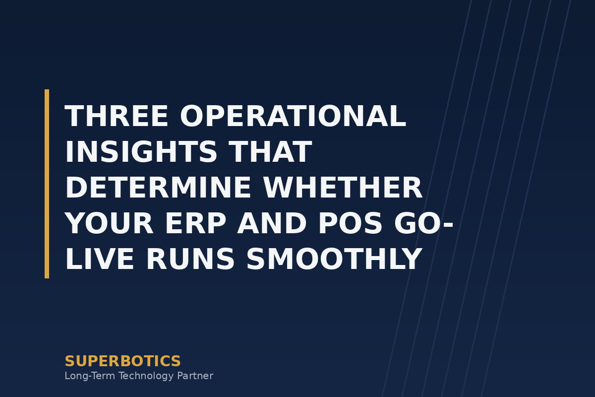 Three Operational Insights That Determine Whether Your ERP and POS Go-Live Runs Smoothly