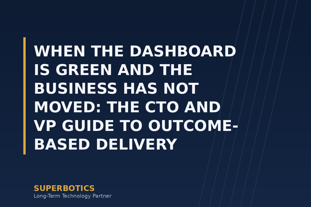 When the Dashboard Is Green and the Business Has Not Moved: The CTO and VP Guide to Outcome-Based Delivery