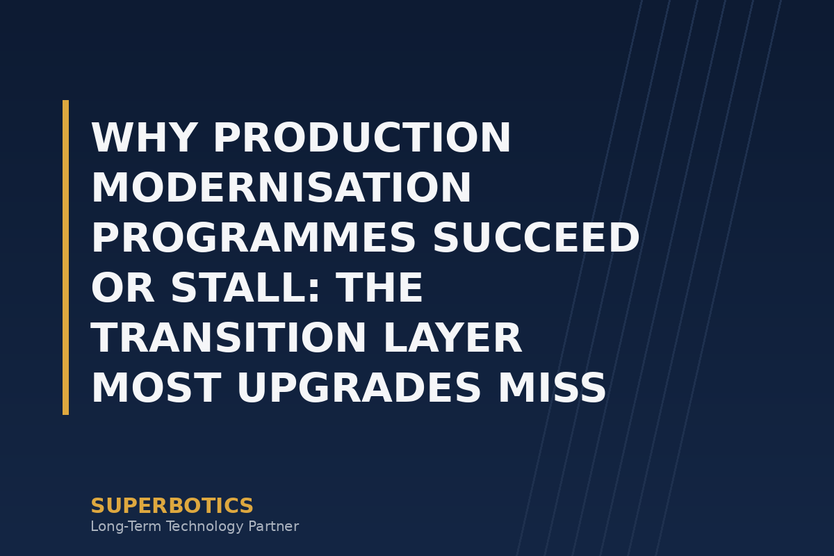 Why Production Modernisation Programmes Succeed or Stall: The Transition Layer Most Upgrades Miss